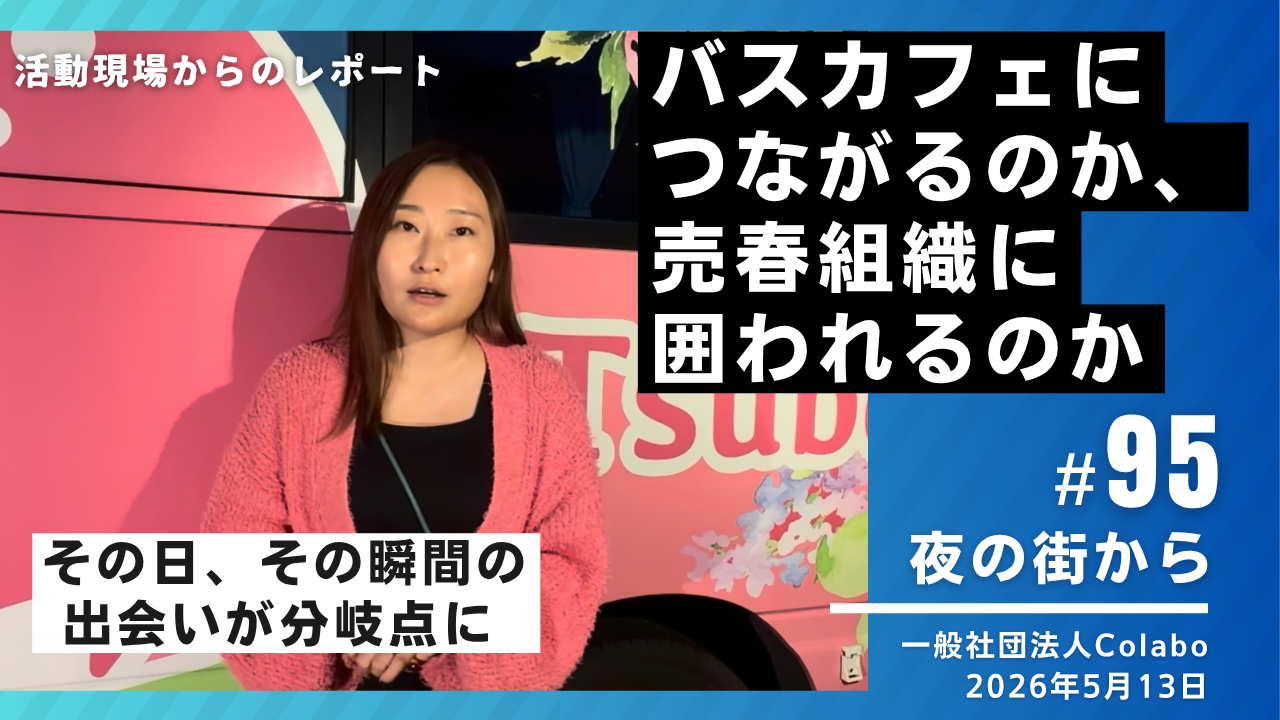 夜の街から｜vol.95 バスカフェにつながるのか、売春組織に囲われるのか——その日、その瞬間の出会いが分岐点になる（2026年5月13日）